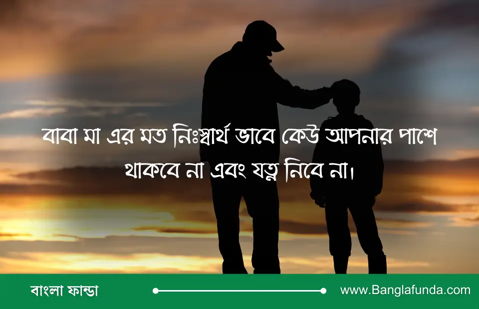 বাবা মা এর মত নিঃস্বার্থ ভাবে কেউ আপনার পাশে থাকবে না এবং যত্ন নিবে না